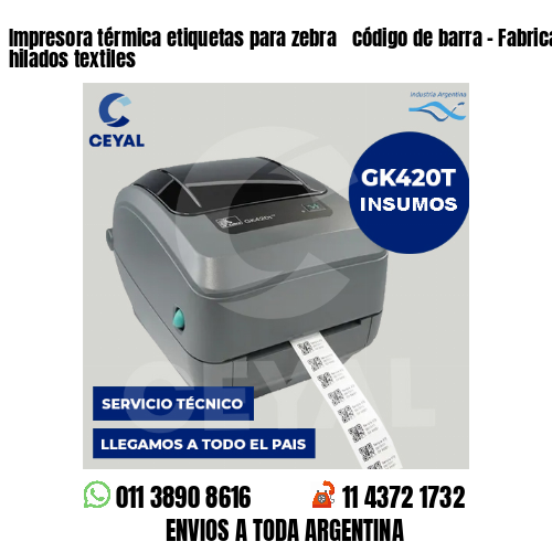 Impresora térmica etiquetas para zebra  código de barra – Fabricación de hilados textiles